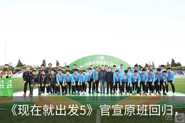 《现在就出发5》官宣原班回归，终结数月换角传闻