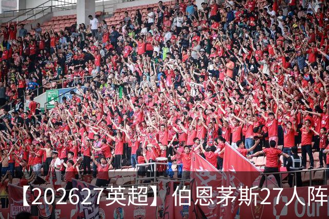【2026/27英超】伯恩茅斯27人阵容图鉴，出师未捷全力自救