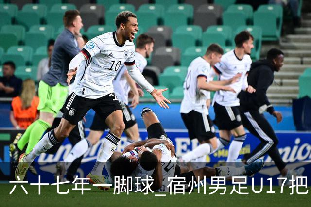 六十七年一脚球 宿州男足U17把“不可能”踢成“新起点”