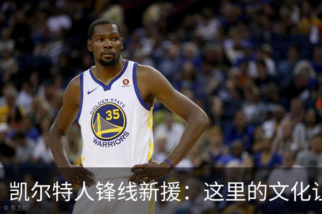 凯尔特人锋线新援：这里的文化让我耳目一新，我已经完全融入其中