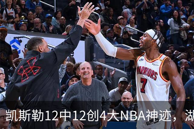 凯斯勒12中12创4大NBA神迹，湖人完胜勇士！东契奇28+8，库里23分