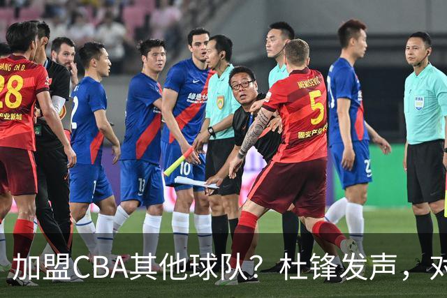 加盟CBA其他球队？杜锋发声，对广东审美疲劳，官宣决定，已进倒计时