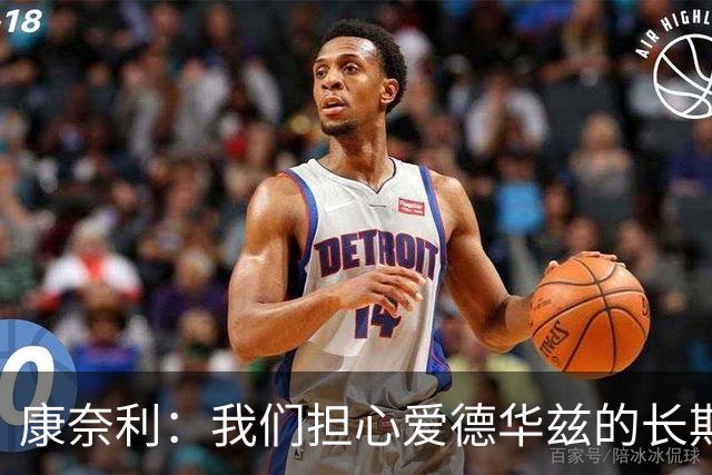 康奈利：我们担心爱德华兹的长期健康状况 不过他天生积极乐观