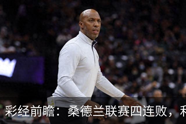 彩经前瞻：桑德兰联赛四连败，利兹联客场有望带走三分