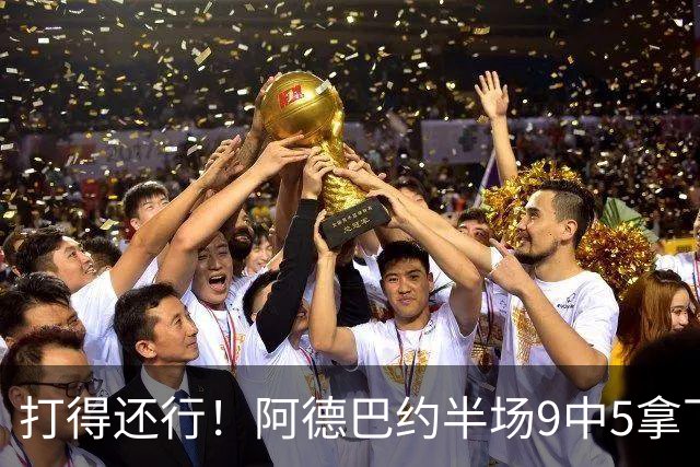 打得还行！阿德巴约半场9中5拿下13分1板1助1断