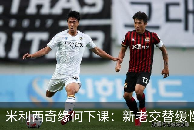 米利西奇缘何下课：新老交替缓慢 成绩未能达到外界期待