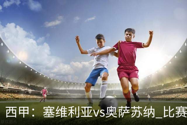 西甲：塞维利亚vs奥萨苏纳 比赛分析