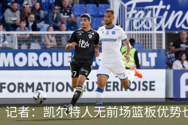 记者：凯尔特人无前场篮板优势也难造失误时 如何增加篮下产量？