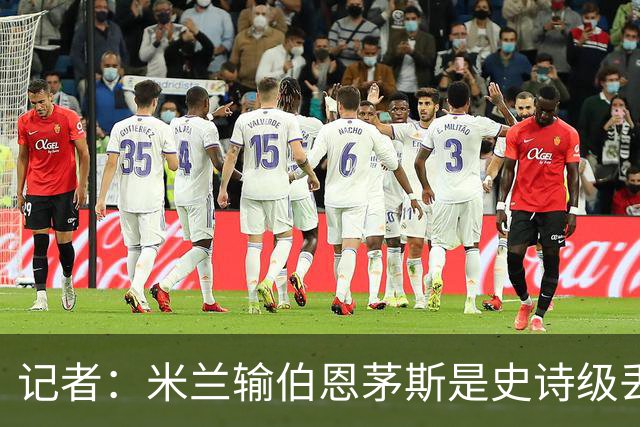 记者：米兰输伯恩茅斯是史诗级丢脸，请重视欧联杯