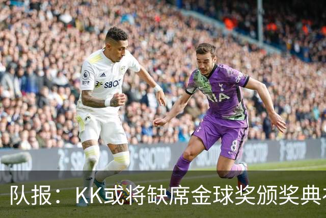 队报：KK或将缺席金球奖颁奖典礼？俱乐部对此不予置评
