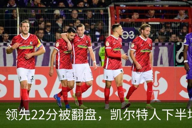 领先22分被翻盘，凯尔特人下半场净负21分