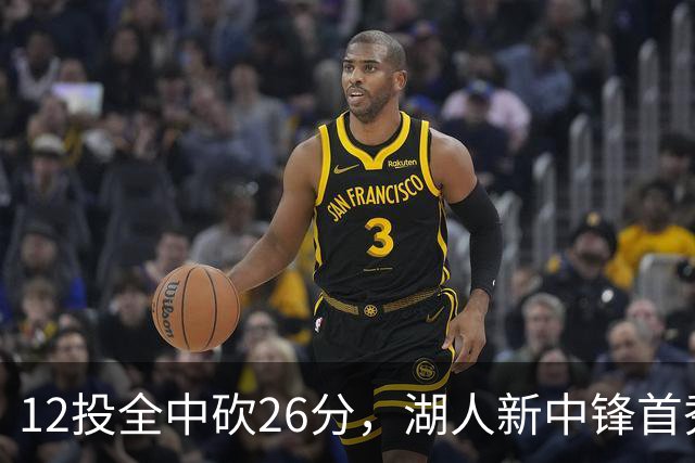 12投全中砍26分，湖人新中锋首秀只差张伯伦2球