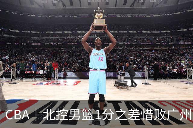 CBA｜北控男篮1分之差惜败广州 错失三连胜